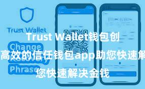 Trust Wallet钱包创建 安全高效的信任钱包app助您快速解决金钱