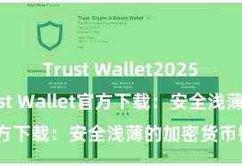 Trust Wallet2025版本下载 Trust Wallet官方下载：安全浅薄的加密货币钱包