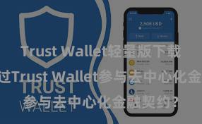 Trust Wallet轻量版下载 怎样通过Trust Wallet参与去中心化金融契约？