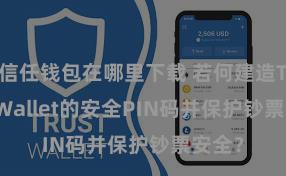 信任钱包在哪里下载 若何建造Trust Wallet的安全PIN码并保护钞票安全？